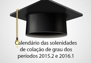 Calendrio das solenidades de colao de grau dos perodos 2015.2 e 2016.1
